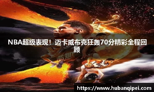 NBA超级表现！迈卡威布克狂轰70分精彩全程回顾