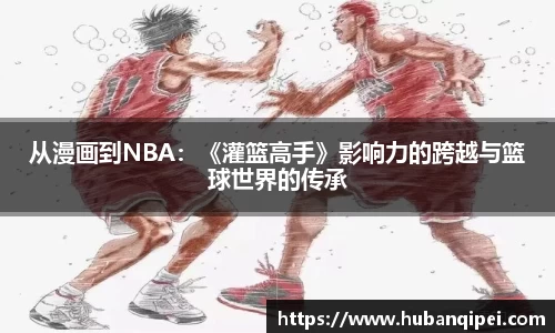 从漫画到NBA：《灌篮高手》影响力的跨越与篮球世界的传承