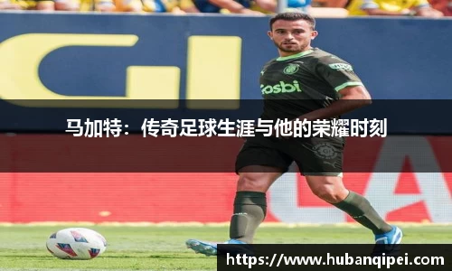 马加特：传奇足球生涯与他的荣耀时刻